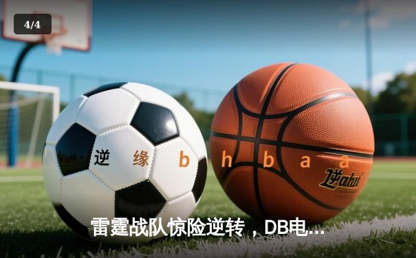 雷霆战队惊险逆转，DB电竞英雄召唤总决赛上演史诗对决 - 4