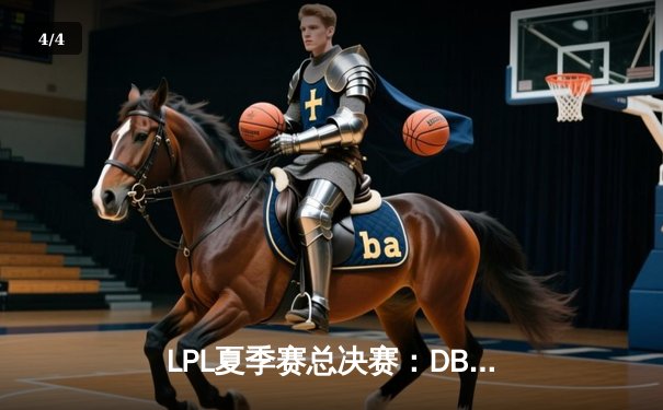 LPL夏季赛总决赛：DBG战队逆袭夺冠，中野联动演绎经典翻盘 - 4