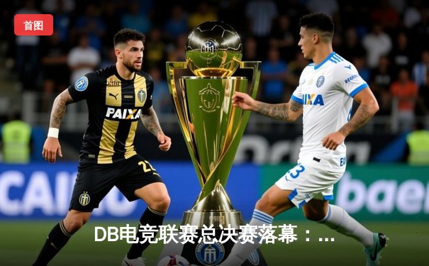 DB电竞联赛总决赛落幕：三角洲枪男战队3-2险胜青云英雄队夺冠