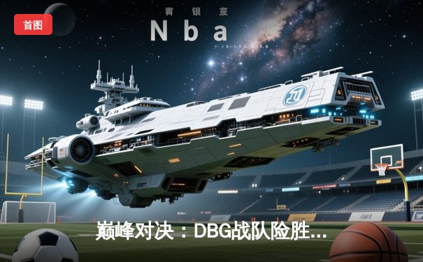 巅峰对决：DBG战队险胜三角洲，枪男青云斩获FMVP