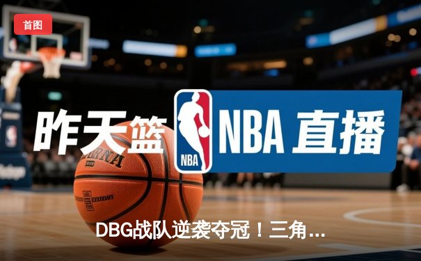 DBG战队逆袭夺冠！三角洲枪男关键五杀锁定全球邀请赛冠军
